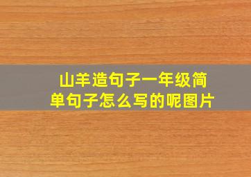 山羊造句子一年级简单句子怎么写的呢图片