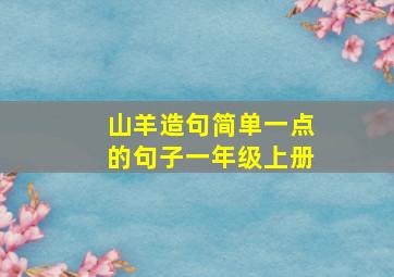 山羊造句简单一点的句子一年级上册