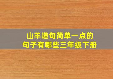 山羊造句简单一点的句子有哪些三年级下册