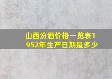 山西汾酒价格一览表1952年生产日期是多少