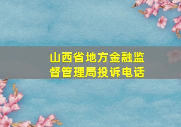 山西省地方金融监督管理局投诉电话