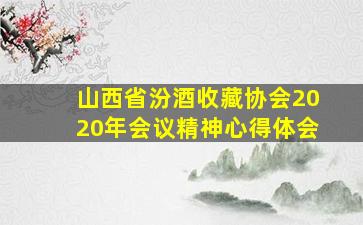 山西省汾酒收藏协会2020年会议精神心得体会