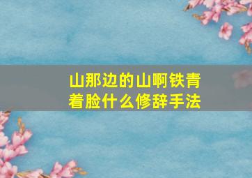 山那边的山啊铁青着脸什么修辞手法