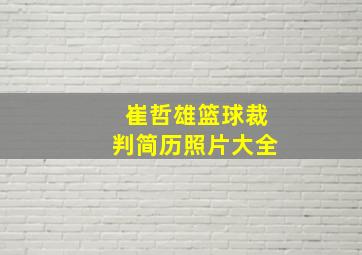 崔哲雄篮球裁判简历照片大全