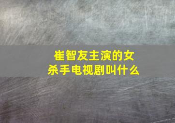 崔智友主演的女杀手电视剧叫什么