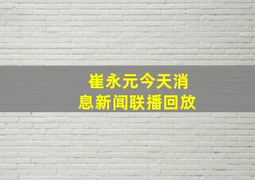 崔永元今天消息新闻联播回放