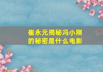 崔永元揭秘冯小刚的秘密是什么电影