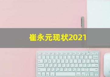 崔永元现状2021