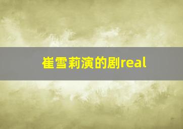 崔雪莉演的剧real