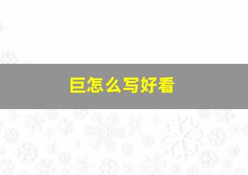 巨怎么写好看