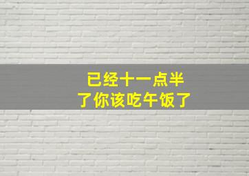 已经十一点半了你该吃午饭了