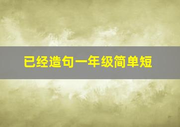 已经造句一年级简单短