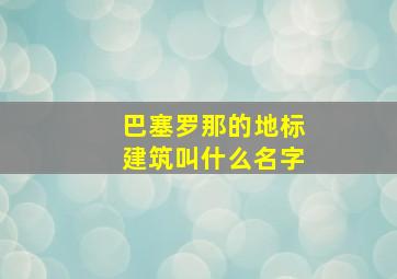 巴塞罗那的地标建筑叫什么名字