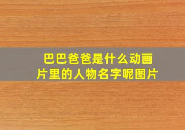 巴巴爸爸是什么动画片里的人物名字呢图片