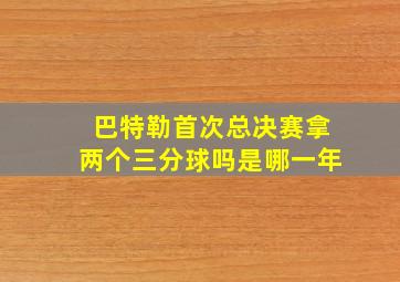 巴特勒首次总决赛拿两个三分球吗是哪一年