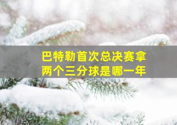 巴特勒首次总决赛拿两个三分球是哪一年