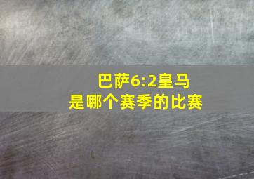 巴萨6:2皇马是哪个赛季的比赛