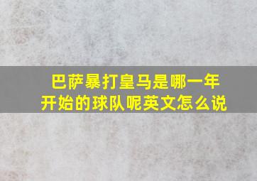 巴萨暴打皇马是哪一年开始的球队呢英文怎么说