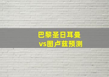 巴黎圣日耳曼vs图卢兹预测