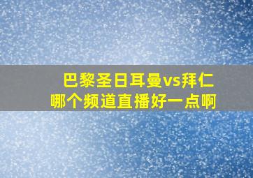 巴黎圣日耳曼vs拜仁哪个频道直播好一点啊