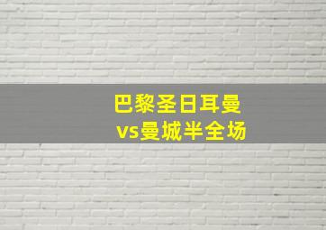 巴黎圣日耳曼vs曼城半全场