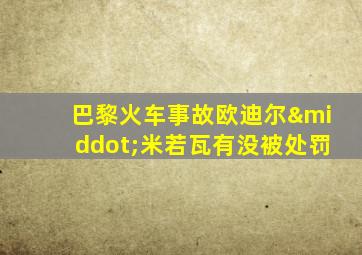 巴黎火车事故欧迪尔·米若瓦有没被处罚