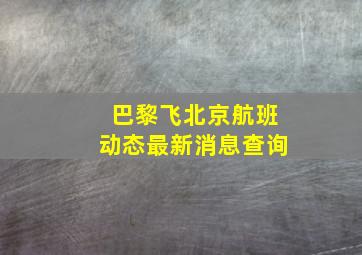 巴黎飞北京航班动态最新消息查询