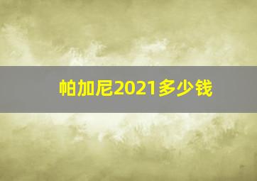 帕加尼2021多少钱