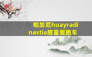 帕加尼huayradinastia限量版跑车