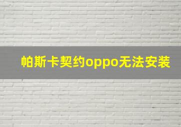 帕斯卡契约oppo无法安装