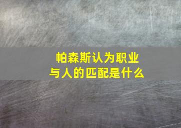 帕森斯认为职业与人的匹配是什么