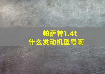 帕萨特1.4t什么发动机型号啊