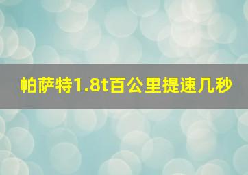 帕萨特1.8t百公里提速几秒