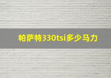 帕萨特330tsi多少马力