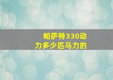 帕萨特330动力多少匹马力的