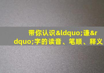 带你认识“谦”字的读音、笔顺、释义