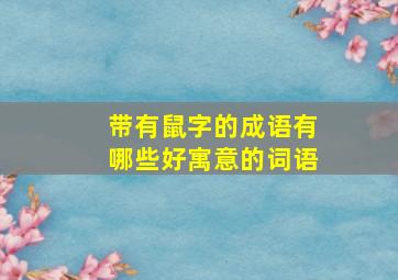 带有鼠字的成语有哪些好寓意的词语