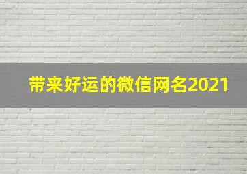 带来好运的微信网名2021