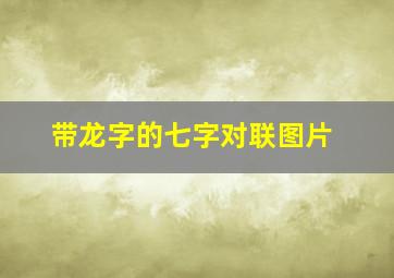 带龙字的七字对联图片