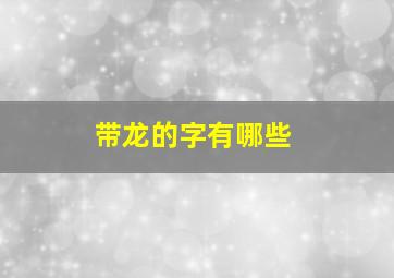 带龙的字有哪些