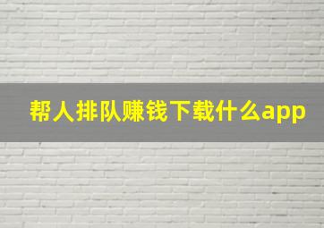 帮人排队赚钱下载什么app