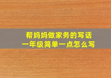 帮妈妈做家务的写话一年级简单一点怎么写