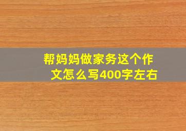 帮妈妈做家务这个作文怎么写400字左右