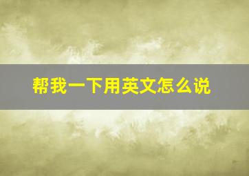 帮我一下用英文怎么说