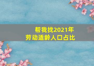 帮我找2021年劳动适龄人口占比