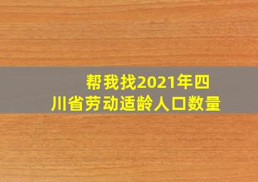 帮我找2021年四川省劳动适龄人口数量