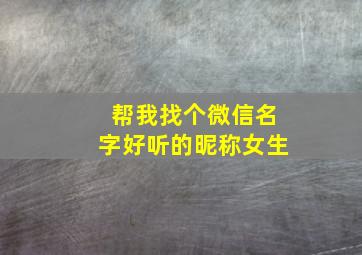 帮我找个微信名字好听的昵称女生