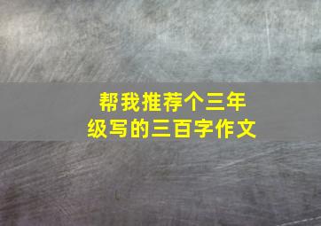 帮我推荐个三年级写的三百字作文