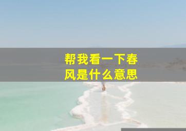 帮我看一下春风是什么意思