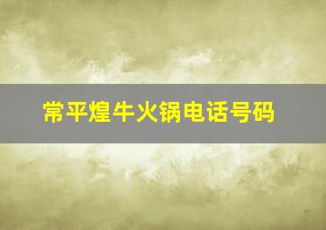 常平煌牛火锅电话号码